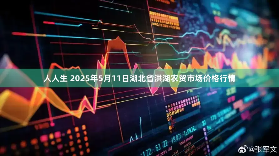 人人生 2025年5月11日湖北省洪湖农贸市场价格行情