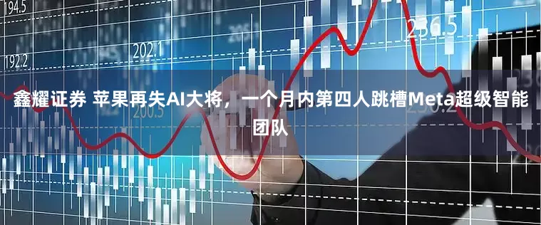 鑫耀证券 苹果再失AI大将，一个月内第四人跳槽Meta超级智能团队